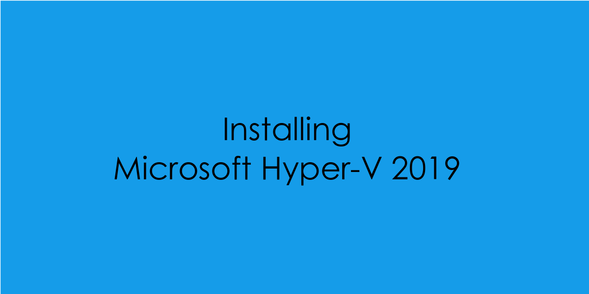 Installing Microsoft Hyper-V 2019