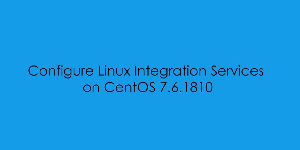 Configure Linux Integration Services on CentOS 7.6.1810 - HypervLAB