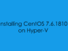 Installing CentOS 7.6.1810 on Hyper-V