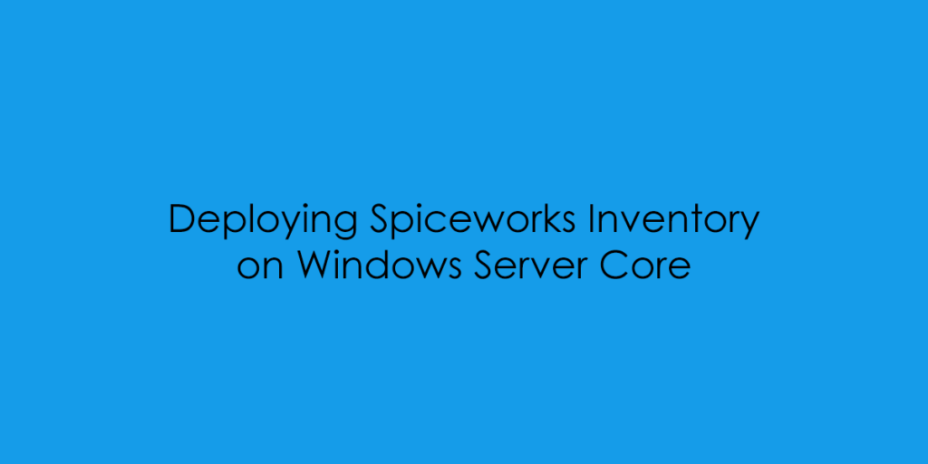 Deploying Spiceworks Inventory on Windows Server Core - HypervLAB