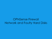 OPNSense, Networking and Faulty Disks