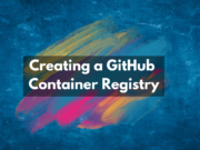 Creating a GitHub Container Registry